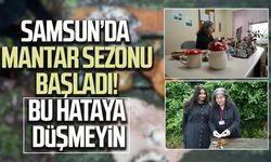Samsun'da mantar sezonu başladı! Bu hataya düşmeyin