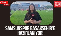 CANLI | Samsunspor Başakşehir’e hazırlanıyor!
