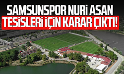 Samsunspor Nuri Asan Tesisleri için karar çıktı!