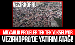 Vezirköprü’de yatırım atağı! Milyarlık projeler tek tek yükseliyor