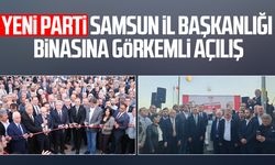 YENİ Parti Samsun İl Başkanlığı binasına görkemli açılış