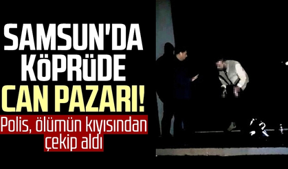 Samsun'da köprüde can pazarı! Polis, ölümün kıyısından çekip aldı