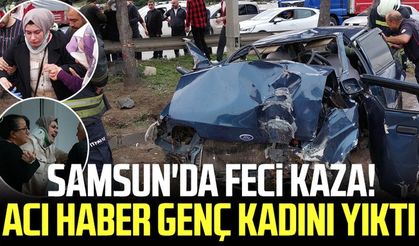 Samsun'da feci kaza! Acı haber genç kadını yıktı