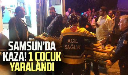 Samsun'da kaza! 1 çocuk yaralandı