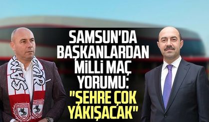 Samsun'da başkanlardan milli maç yorumu: "Şehre çok yakışacak"