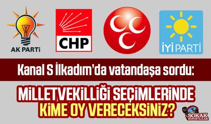 Kanal S İlkadım'da vatandaşa sordu: Milletvekilliği seçimlerinde hangi partiye oy vereceksiniz?