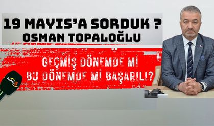 Kanal S ekipleri 19 Mayıs'ta vatandaşa sordu! Osman Topaloğlu iki dönemde başarılı