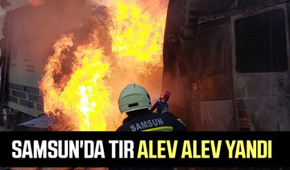 Samsun'da TIR alev alev yandı