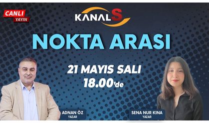 Adnan Öz ile Nokta Arası 21 Mayıs Salı Kanal S'de