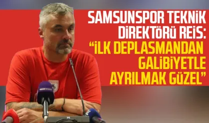 Samsunspor Teknik Direktörü Reis: "İlk deplasmandan galibiyetle ayrılmak güzel"