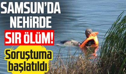 Samsun'da Kızılırmak Nehri'nde sır ölüm! Soruşturma başlatıldı
