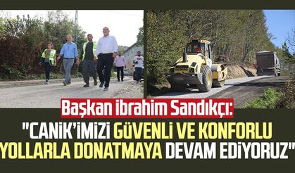 Başkan İbrahim Sandıkçı: "Canik’imizi güvenli ve konforlu yollarla donatmaya devam ediyoruz"