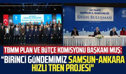 TBMM Plan ve Bütçe Komisyonu Başkanı Mehmet Muş: “Birinci gündemimiz Samsun-Ankara hızlı tren projesi"