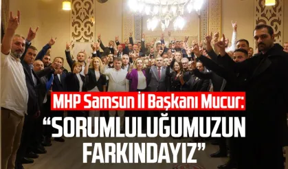 MHP Samsun İl Başkanı Burhan Mucur: "Sorumluluğumuzun farkındayız"