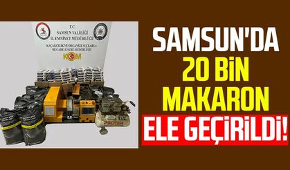 Samsun'da 20 bin makaron ele geçirildi!