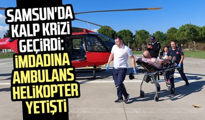 Samsun'da kalp krizi geçirdi: İmdadına ambulans helikopter yetişti