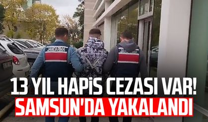 13 yıl hapis cezası var! Samsun'da yakalandı