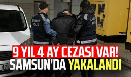 9 yıl 4 ay cezası var! Samsun'da yakalandı