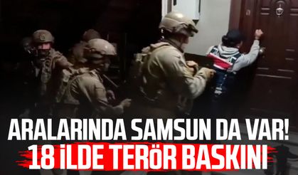 Aralarında Samsun da var! 18 ilde terör baskını