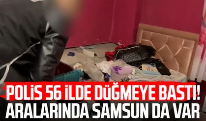 Polis 56 ilde düğmeye bastı! Aralarında Samsun da var