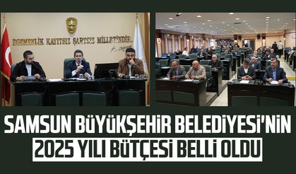 Samsun Büyükşehir Belediyesi'nin 2025 yılı bütçesi belli oldu