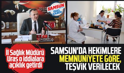 İl Sağlık Müdürü Mustafa Uras: Samsun'da hekimlere memnuniyete göre, teşvik verilecek