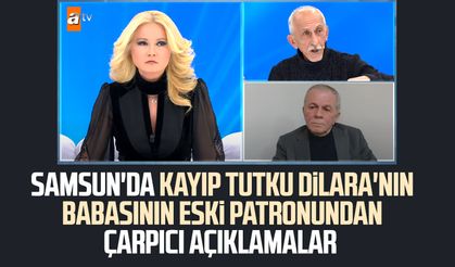 Samsun'da kayıp Tutku Dilara'nın babasının eski patronundan çarpıcı açıklamalar