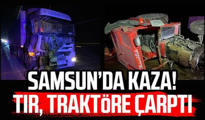 Samsun Kavak'ta kaza! Tır, traktöre çarptı