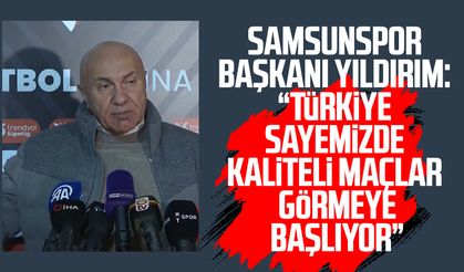 Samsunspor Başkanı Yüksel Yıldırım: "Sayemizde kaliteli maçlar görüyorlar"