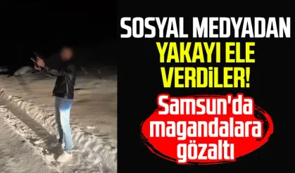 Sosyal medyadan yakayı ele verdiler! Samsun'da magandalara gözaltı