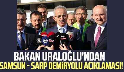 Bakan Uraloğlu'ndan Samsun - Sarp Demiryolu açıklaması!