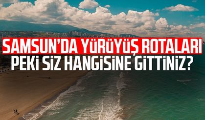 Samsun'da yürüyüş rotaları! Peki siz hangisine gittiniz?