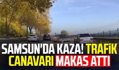 Samsun'da kaza! Trafik canavarı makas attı