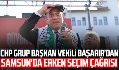 CHP Grup Başkan Vekili Ali Mahir Başarır'dan Samsun'da erken seçim çağrısı