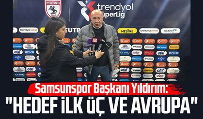 Samsunspor Başkanı Yüksel Yıldırım: "Hedef ilk üç ve Avrupa"