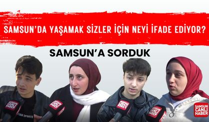 Samsun'a Sorduk: Samsun'da yaşamak sizler için neyi ifade ediyor?