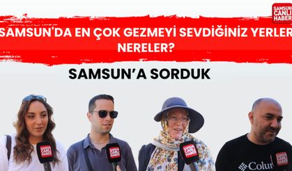 Samsun'a sorduk: Samsun'da en çok gezmeyi sevdiğiniz yerler nereler?