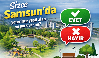 Sizce Samsun'da yeterince yeşil alan ve park var mı?