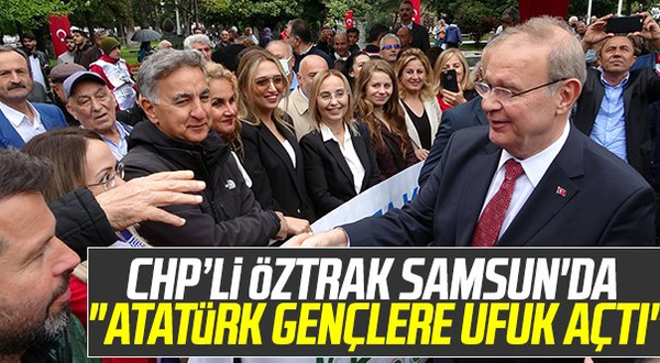 CHP’li Öztrak Samsun'da: "Atatürk Gençlere Ufuk Açtı"