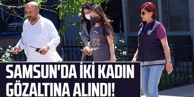 Samsun'da İki Kadın Gözaltına Alındı!