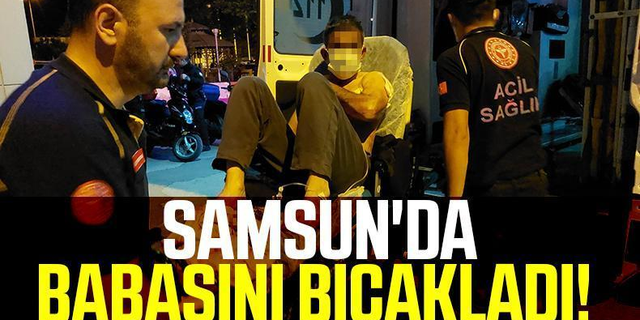 Samsun'da Üniversite Öğrencisi Genç Babasını Bıçakladı!