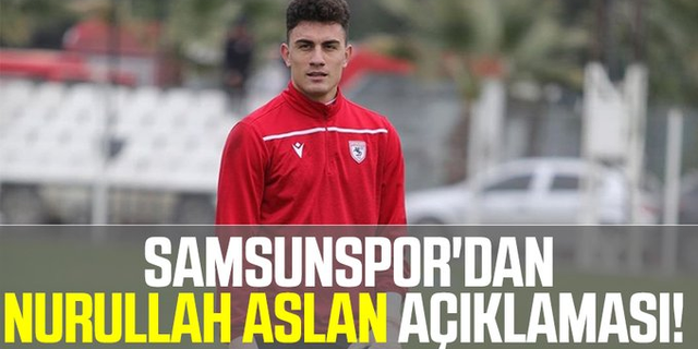 Samsunspor'dan Nurullah Aslan açıklaması!