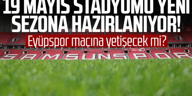 19 Mayıs Stadyumu yeni sezona hazırlanıyor! Eyüpspor maçına yetişecek mi?