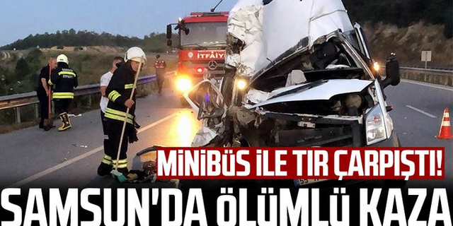 Minibüs ile tır çarpıştı! Samsun'da ölümlü kaza