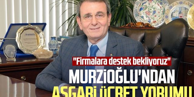 Samsun TSO Başkanı Salih Zeki Murzioğlu'ndan asgari ücret yorumu: "Firmalara destek bekliyoruz"