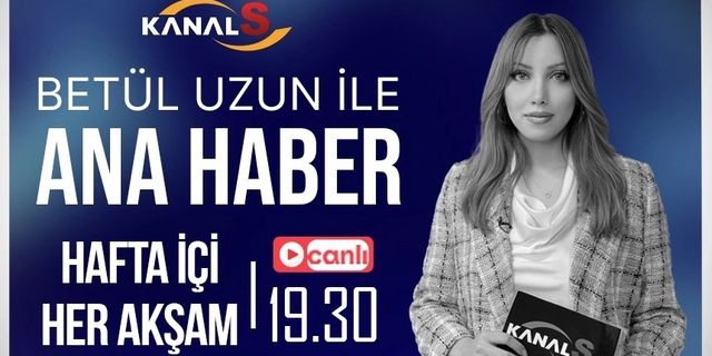 Betül Uzun ile Ana Haber Bülteni 24 Ocak Salı Kanal S ekranlarında