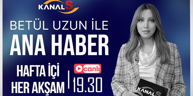 Betül Uzun ile Ana Haber Bülteni 19 Ocak Perşembe Kanal S ekranlarında