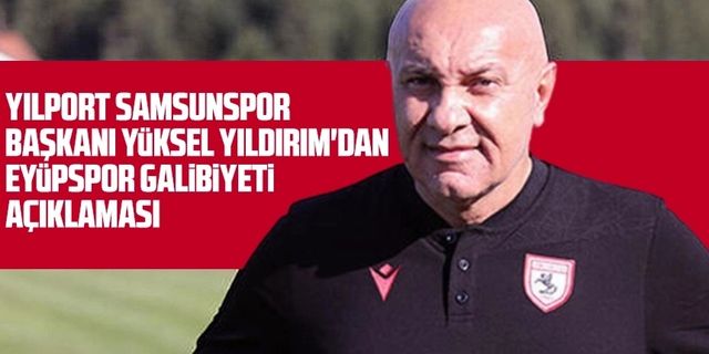 Samsunspor Başkanı Yüksel Yıldırım Eyüpspor maçı sonrası taraftara seslendi: "Sahip çıkın"