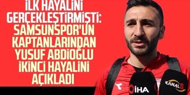 Samsunspor'un kaptanlarından Yusuf Abdioğlu ikinci hayalini açıkladı