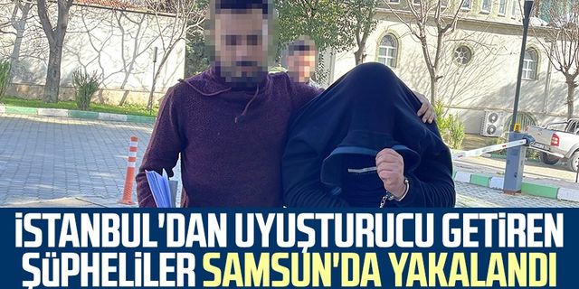İstanbul'dan uyuşturucu getiren şüpheliler Samsun'da yakalandı